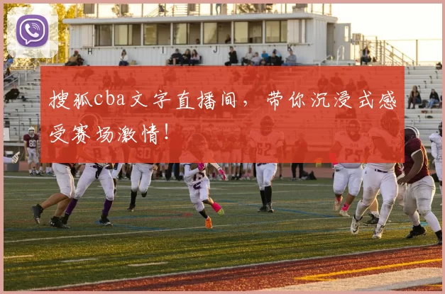 搜狐cba文字直播间，带你沉浸式感受赛场激情！