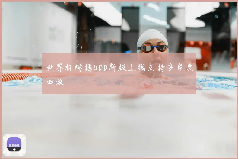 世界杯转播app新版上线支持多角度回放